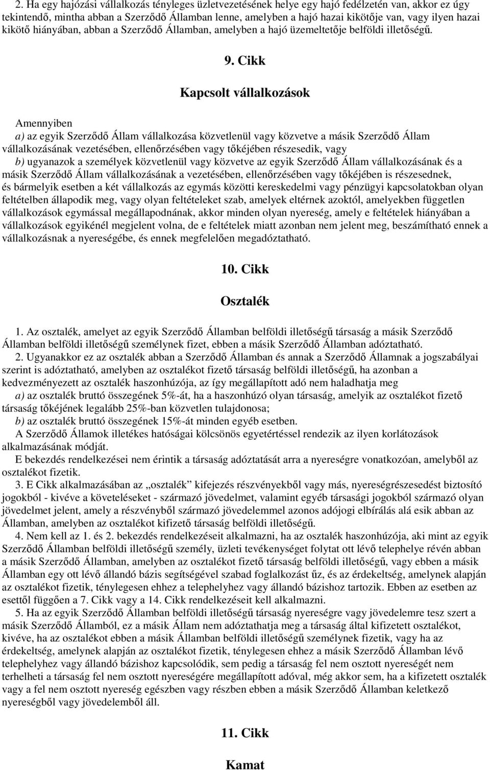 Cikk Kapcsolt vállalkozások Amennyiben a) az egyik Szerzıdı Állam vállalkozása közvetlenül vagy közvetve a másik Szerzıdı Állam vállalkozásának vezetésében, ellenırzésében vagy tıkéjében részesedik,