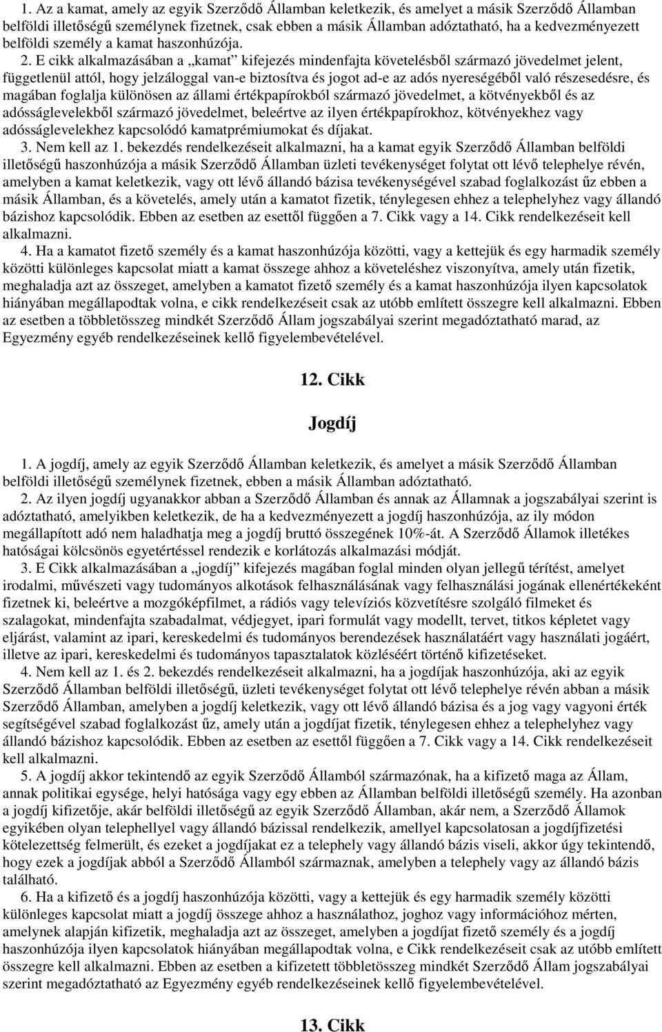 E cikk alkalmazásában a kamat kifejezés mindenfajta követelésbıl származó jövedelmet jelent, függetlenül attól, hogy jelzáloggal van-e biztosítva és jogot ad-e az adós nyereségébıl való részesedésre,