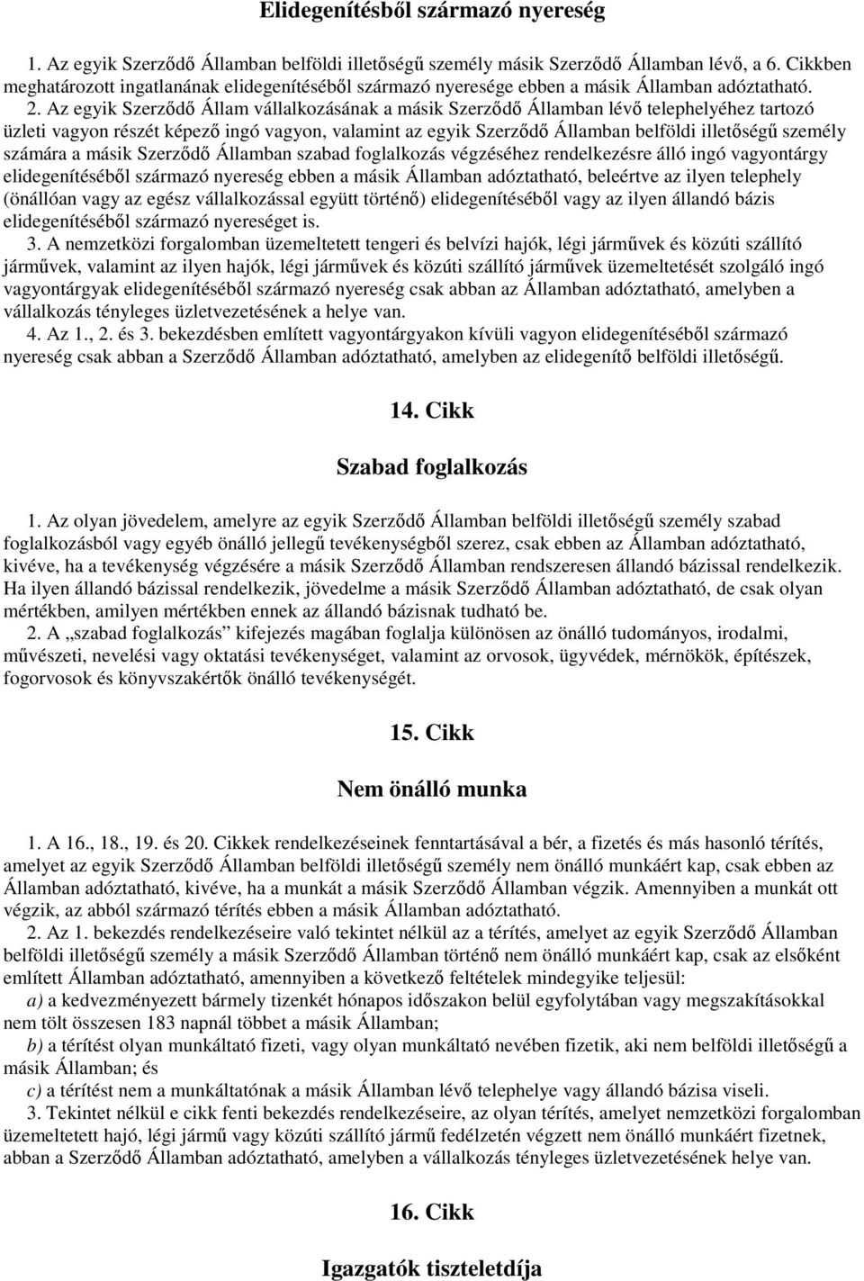 Az egyik Szerzıdı Állam vállalkozásának a másik Szerzıdı Államban lévı telephelyéhez tartozó üzleti vagyon részét képezı ingó vagyon, valamint az egyik Szerzıdı Államban belföldi illetıségő személy