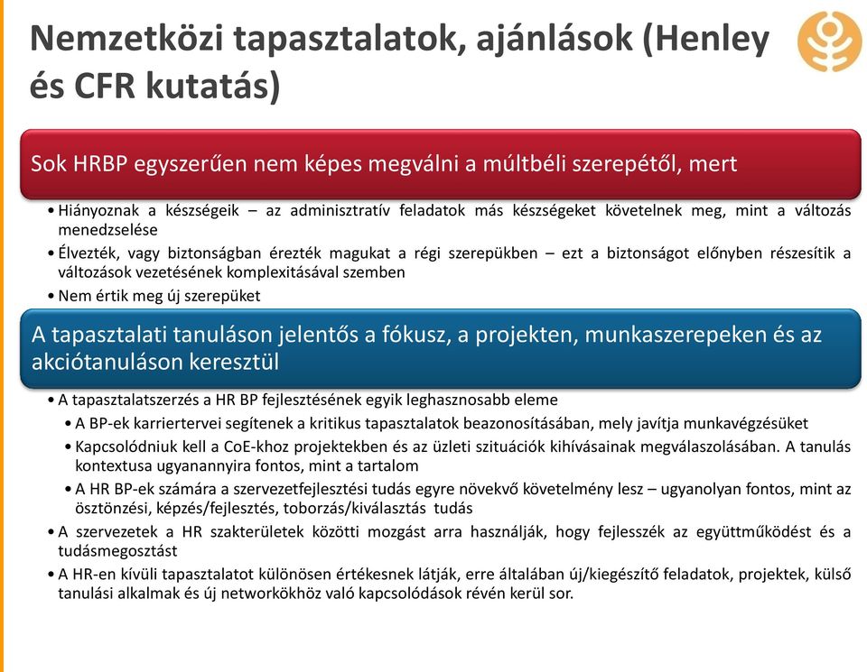 értik meg új szerepüket A tapasztalati tanuláson jelentős a fókusz, a projekten, munkaszerepeken és az akciótanuláson keresztül A tapasztalatszerzés a HR BP fejlesztésének egyik leghasznosabb eleme A