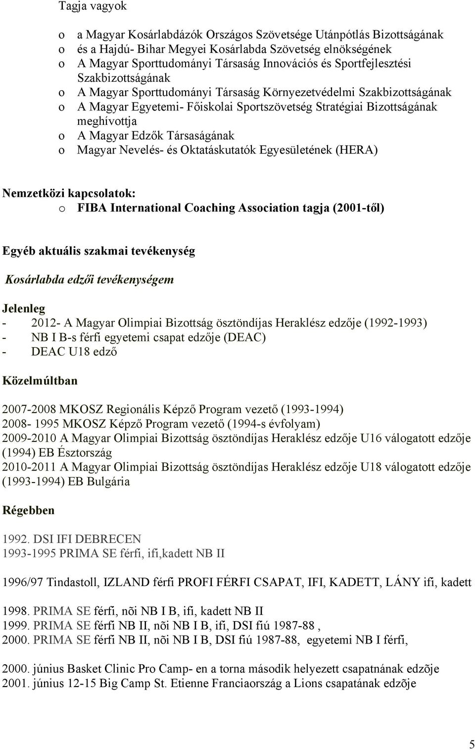 Nevelés- és Oktatáskutatók Egyesületének (HERA) Nemzetközi kapcslatk: FIBA Internatinal Caching Assciatin tagja (2001-től) Egyéb aktuális szakmai tevékenység Ksárlabda edzői tevékenységem Jelenleg -