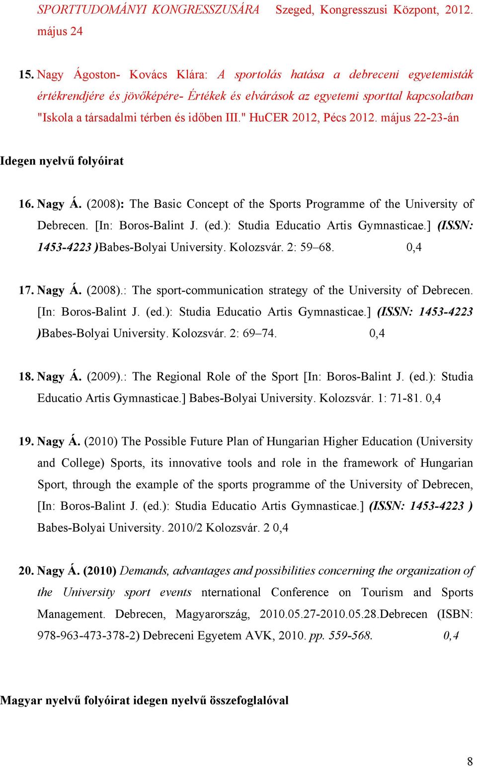 " HuCER 2012, Pécs 2012. május 22-23-án Idegen nyelvű flyóirat 16. Nagy Á. (2008): The Basic Cncept f the Sprts Prgramme f the University f Debrecen. [In: Brs-Balint J. (ed.