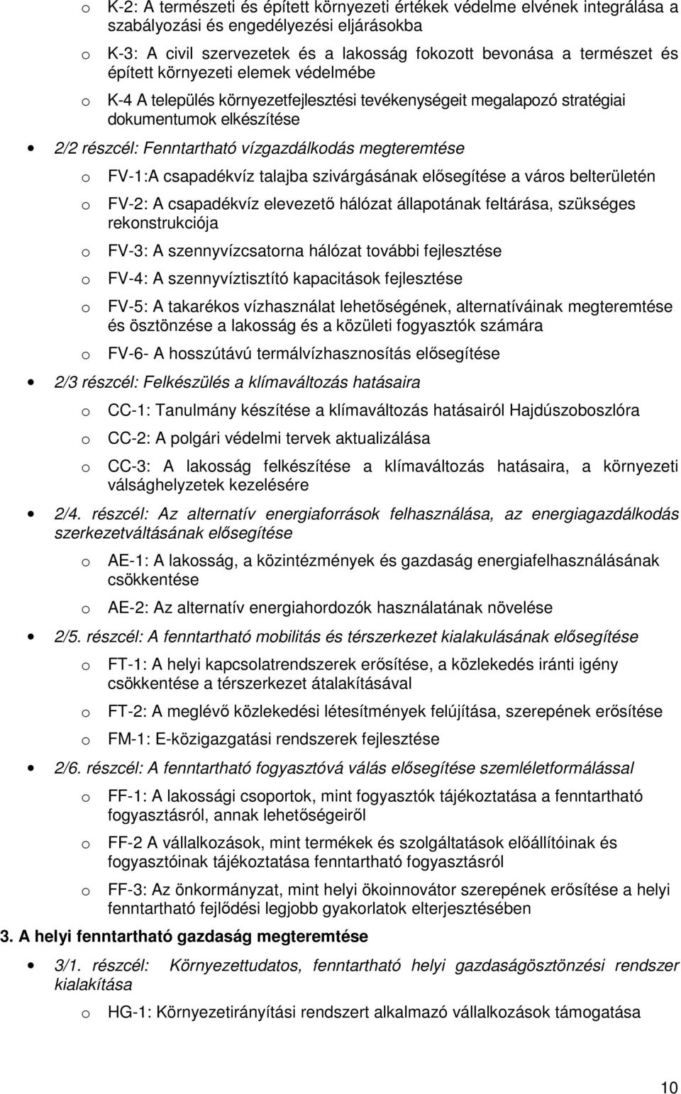 talajba szivárgásának elısegítése a várs belterületén FV-2: A csapadékvíz elevezetı hálózat állaptának feltárása, szükséges reknstrukciója FV-3: A szennyvízcsatrna hálózat tvábbi fejlesztése FV-4: A