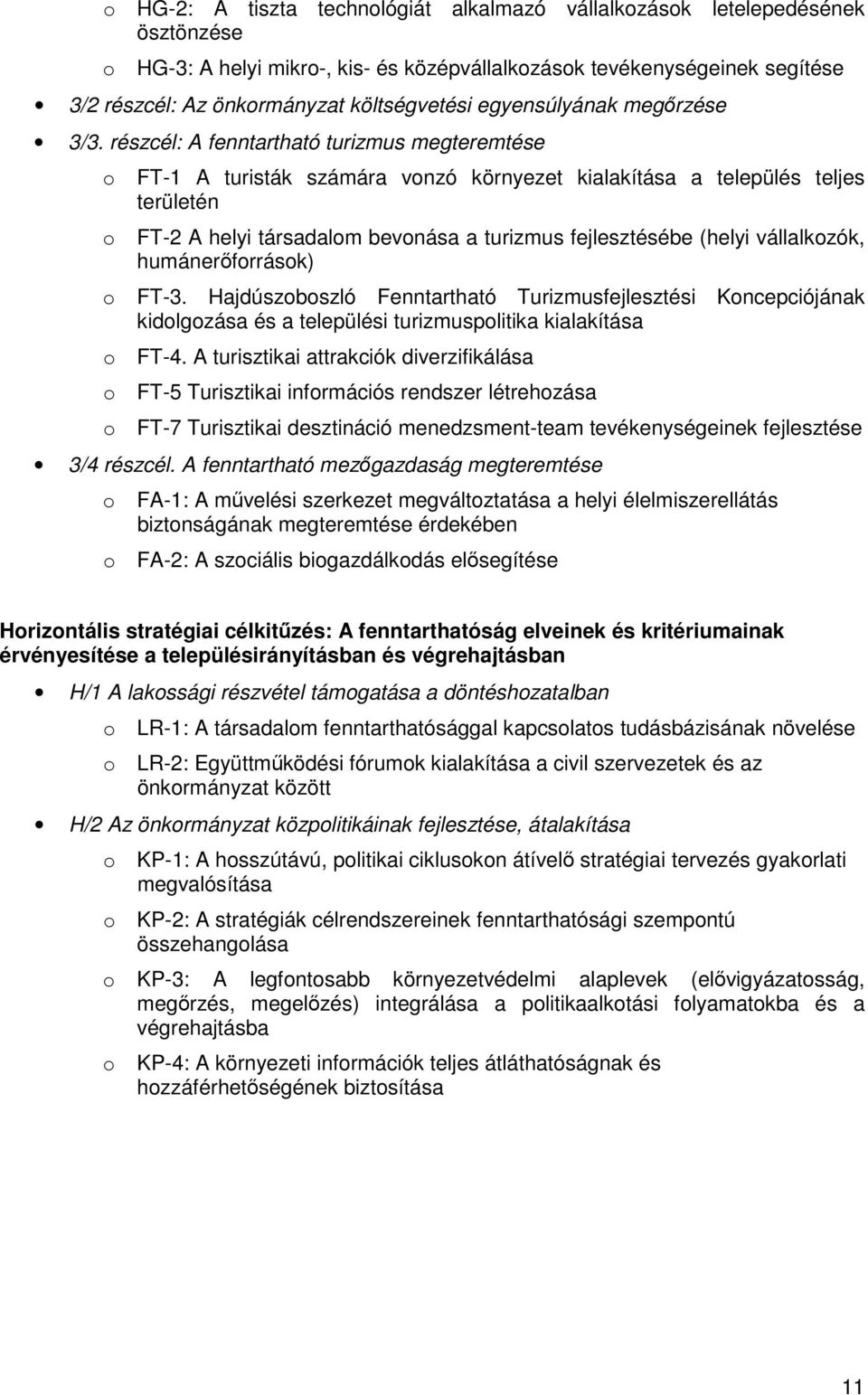 részcél: A fenntartható turizmus megteremtése FT-1 A turisták számára vnzó környezet kialakítása a település teljes területén FT-2 A helyi társadalm bevnása a turizmus fejlesztésébe (helyi