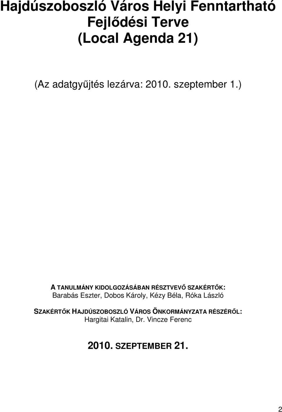 ) A TANULMÁNY KIDOLGOZÁSÁBAN RÉSZTVEVİ SZAKÉRTİK: Barabás Eszter, Dbs Kárly, Kézy