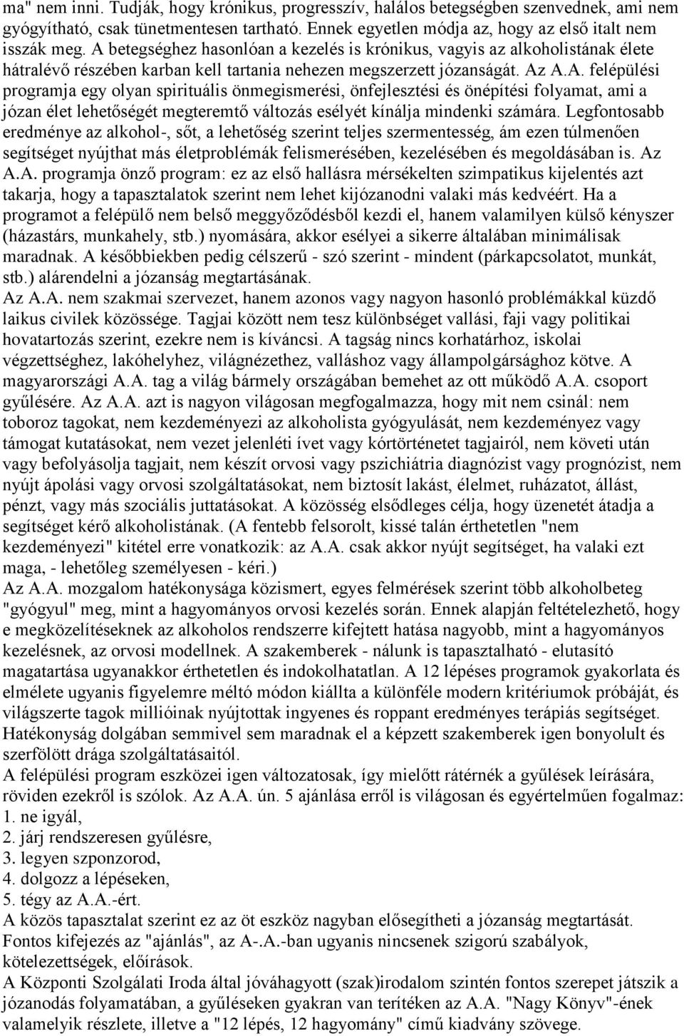 Legfontosabb eredménye az alkohol-, sőt, a lehetőség szerint teljes szermentesség, ám ezen túlmenően segítséget nyújthat más életproblémák felismerésében, kezelésében és megoldásában is. Az