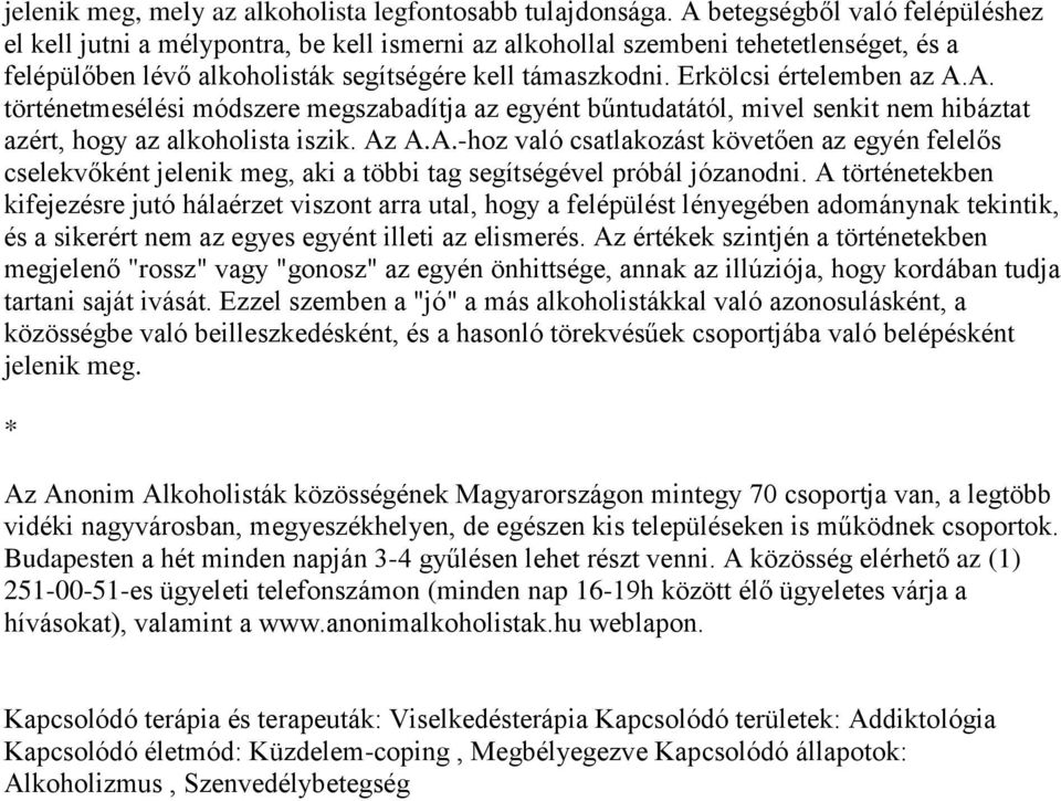 Erkölcsi értelemben az A.A. történetmesélési módszere megszabadítja az egyént bűntudatától, mivel senkit nem hibáztat azért, hogy az alkoholista iszik. Az A.A.-hoz való csatlakozást követően az egyén felelős cselekvőként jelenik meg, aki a többi tag segítségével próbál józanodni.