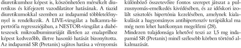 Az indapamid SR (Pretanix) sajátos hatása a vérnyomás különbözõ összetevõire fontos szerepet játszat a pulzusnyomás-emelkedés kivédésében, és az idõskori izolált szisztolés hipertónia kezelésében,