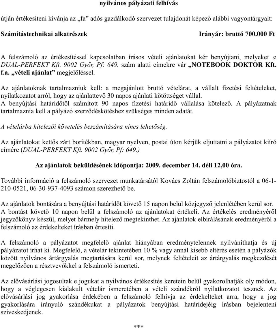 Az ajánlatoknak tartalmazniuk kell: a megajánlott bruttó vételárat, a vállalt fizetési feltételeket, nyilatkozatot arról, hogy az ajánlattevő 30 napos ajánlati kötöttséget vállal.