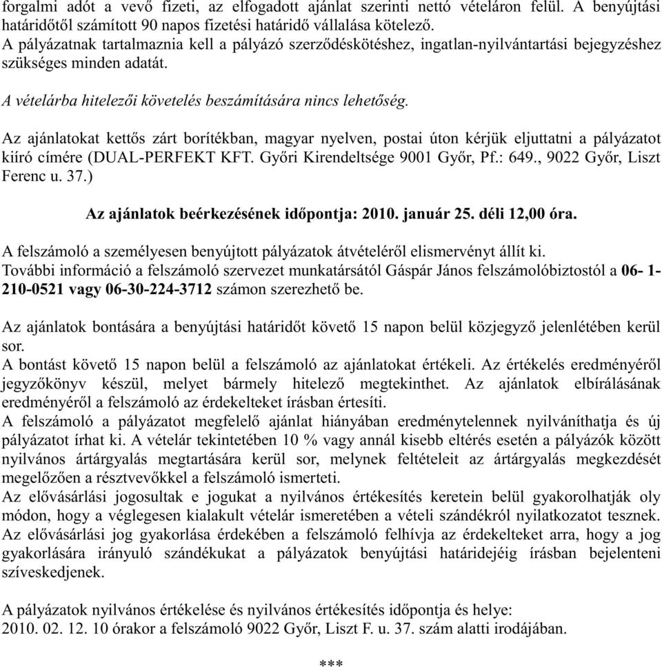 Az ajánlatokat kettős zárt borítékban, magyar nyelven, postai úton kérjük eljuttatni a pályázatot kiíró címére (DUAL-PERFEKT KFT. Győri Kirendeltsége 9001 Győr, Pf.: 649., 9022 Győr, Liszt Ferenc u.