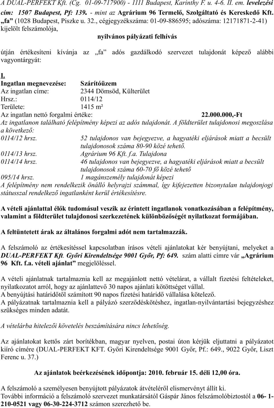 , cégjegyzékszáma: 01-09-886595; adószáma: 12171871-2-41) kijelölt felszámolója, nyilvános pályázati felhívás útján értékesíteni kívánja az fa adós gazdálkodó szervezet tulajdonát képező alábbi