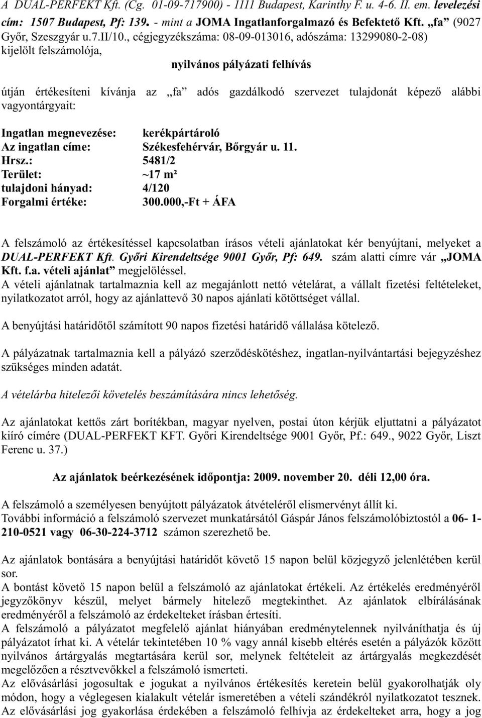 , cégjegyzékszáma: 08-09-013016, adószáma: 13299080-2-08) kijelölt felszámolója, nyilvános pályázati felhívás útján értékesíteni kívánja az fa adós gazdálkodó szervezet tulajdonát képező alábbi