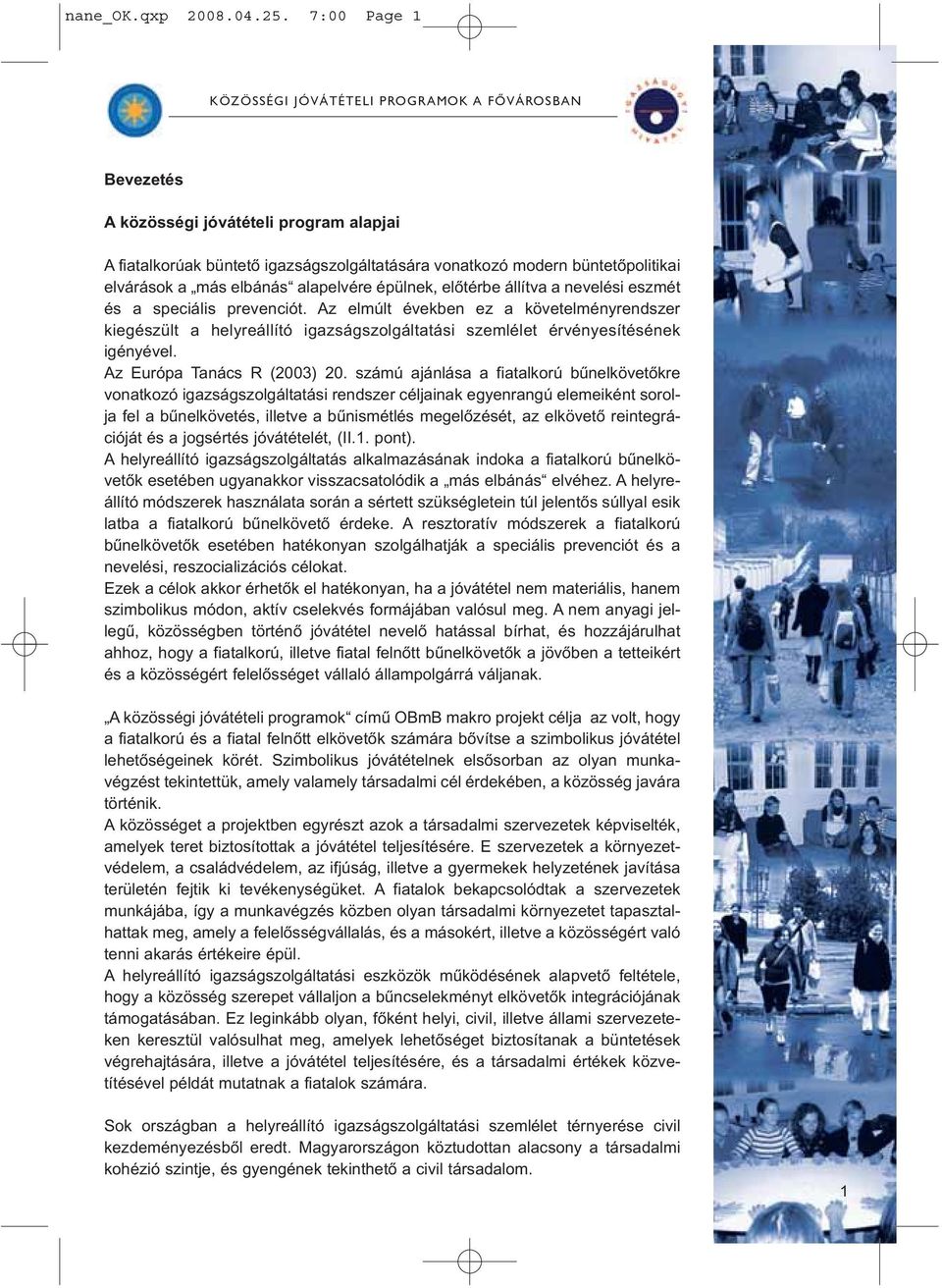 állítva a nevelési eszmét és a speciális prevenciót. Az elmúlt években ez a követelményrendszer kiegészült a helyreállító igazságszolgáltatási szemlélet érvényesítésének igényével.