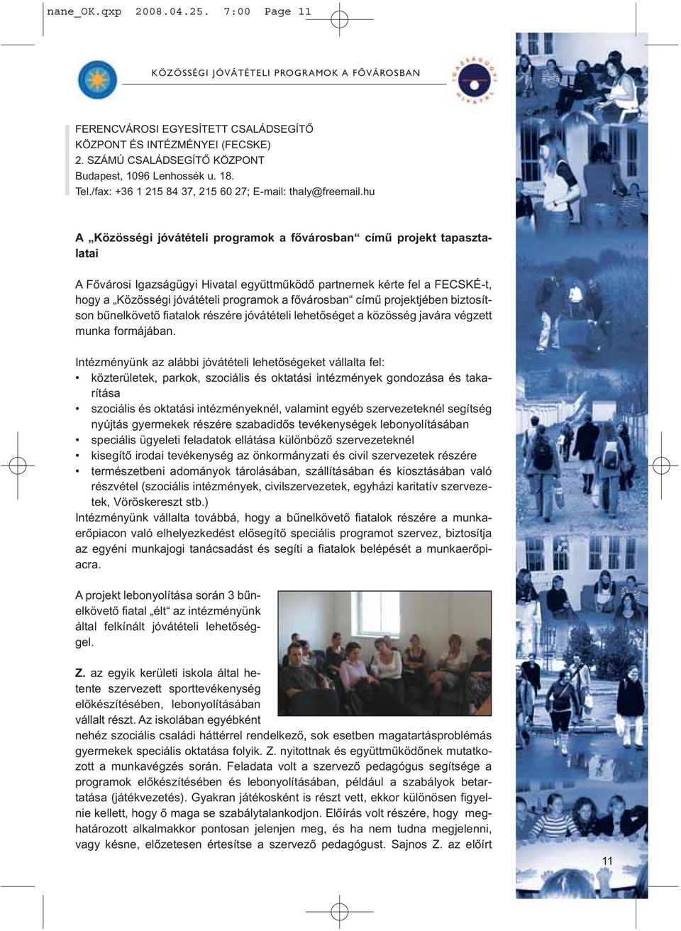 hu A Közösségi jóvátételi programok a fõvárosban címû projekt tapasztalatai A Fõvárosi Igazságügyi Hivatal együttmûködõ partnernek kérte fel a FECSKÉ-t, hogy a Közösségi jóvátételi programok a