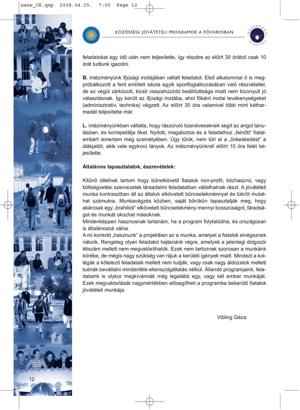 Így került az ifjúsági irodába, ahol fõként irodai tevékenységeket (adminisztratív, technika) végzett. Az elõírt 30 óra valamivel több mint kétharmadát teljesítette már. L.