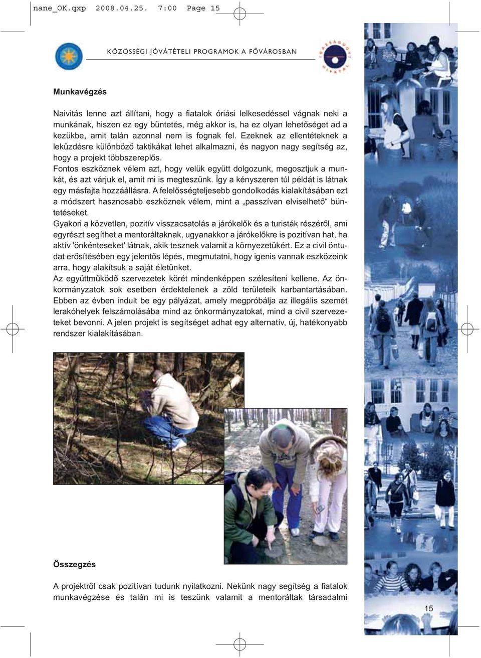 talán azonnal nem is fognak fel. Ezeknek az ellentéteknek a leküzdésre különbözõ taktikákat lehet alkalmazni, és nagyon nagy segítség az, hogy a projekt többszereplõs.