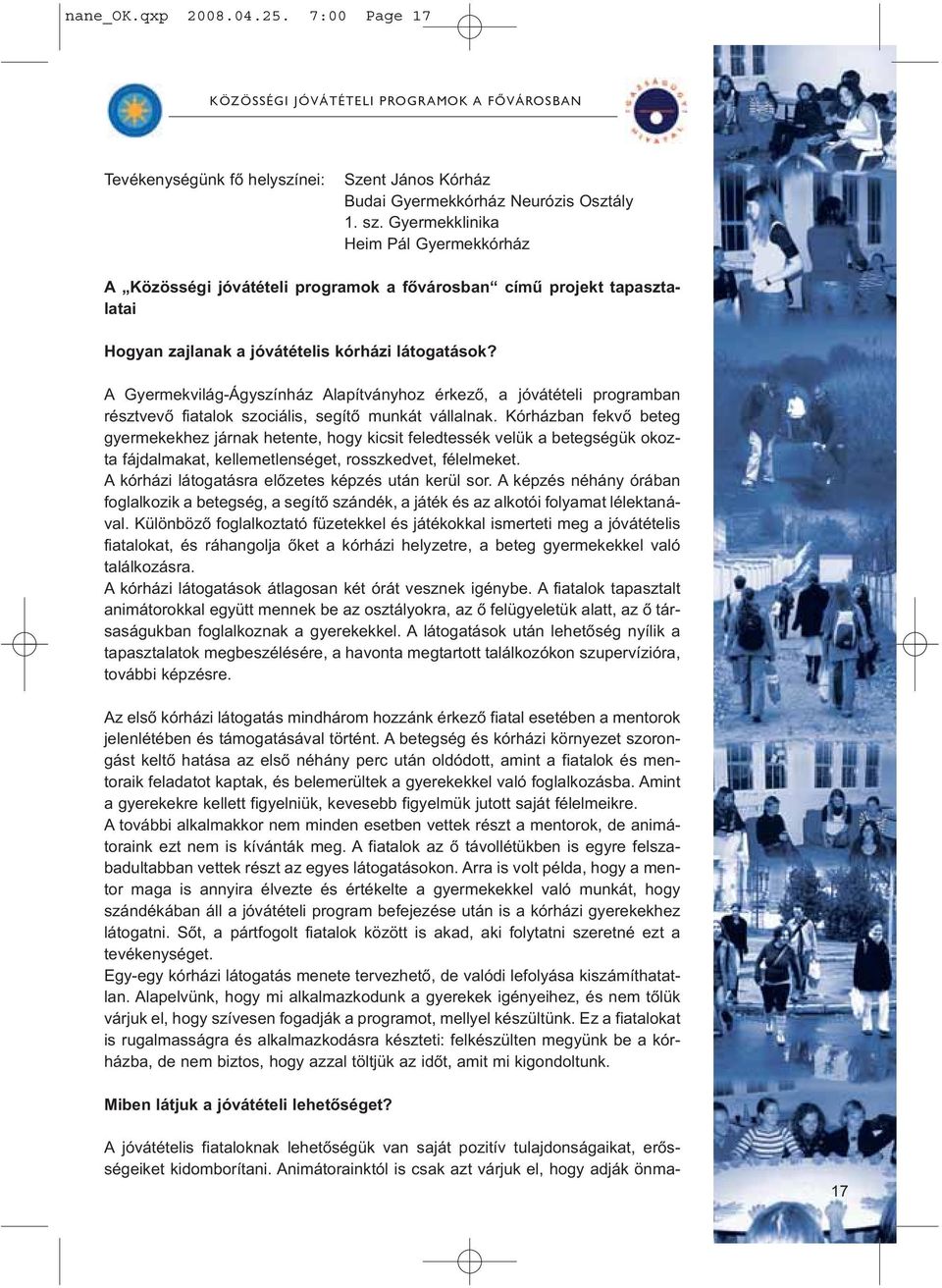 A Gyermekvilág-Ágyszínház Alapítványhoz érkezõ, a jóvátételi programban résztvevõ fiatalok szociális, segítõ munkát vállalnak.