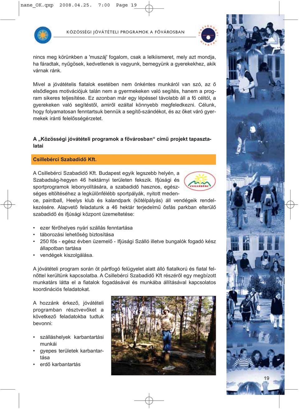 Mivel a jóvátételis fiatalok esetében nem önkéntes munkáról van szó, az õ elsõdleges motivációjuk talán nem a gyermekeken való segítés, hanem a program sikeres teljesítése.