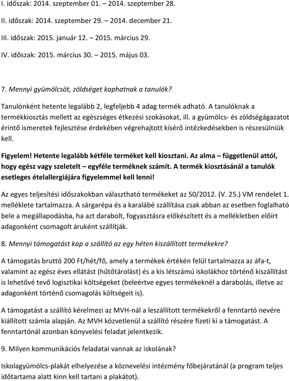 a gyümölcs- és zöldségágazatot érintő ismeretek fejlesztése érdekében végrehajtott kísérő intézkedésekben is részesülniük kell. Figyelem! Hetente legalább kétféle terméket kell kiosztani.