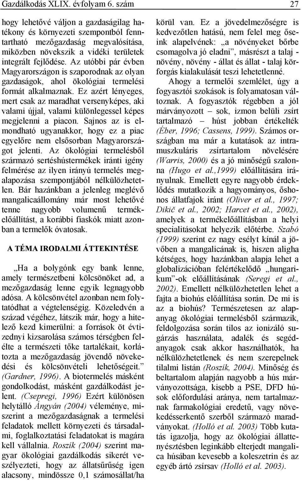 Az utóbbi pár évben Magyarországon is szaporodnak az olyan gazdaságok, ahol ökológiai termelési formát alkalmaznak.