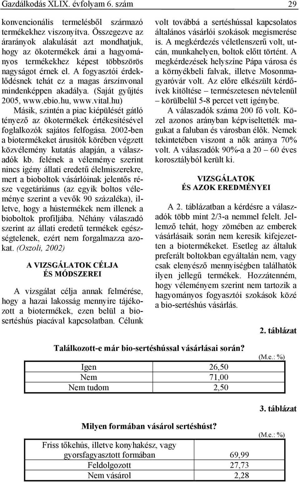 A fogyasztói érdeklődésnek tehát ez a magas árszínvonal mindenképpen akadálya. (Saját gyűjtés 2005, www.ebio.hu, www.vital.