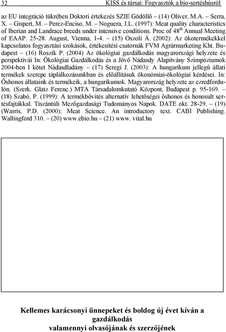 (2002): Az ökotermékekkel kapcsolatos fogyasztási szokások, értékesítési csatornák FVM Agrármarketing Kht. Budapest (16) Roszík P.