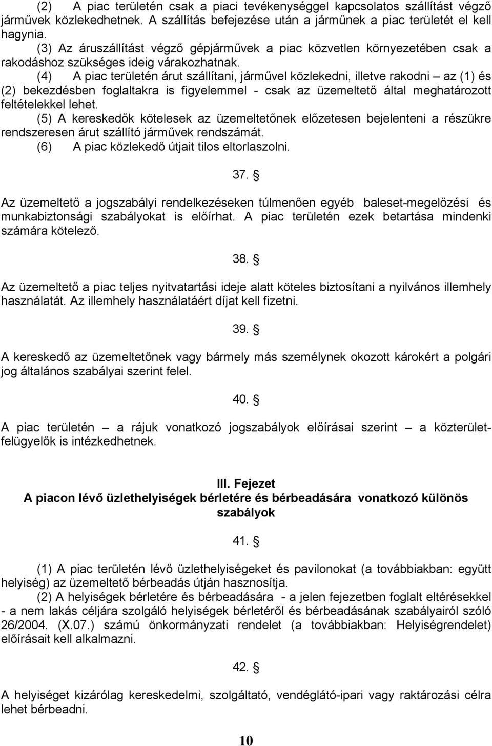 (4) A piac területén árut szállítani, járművel közlekedni, illetve rakodni az (1) és (2) bekezdésben foglaltakra is figyelemmel - csak az üzemeltető által meghatározott feltételekkel lehet.