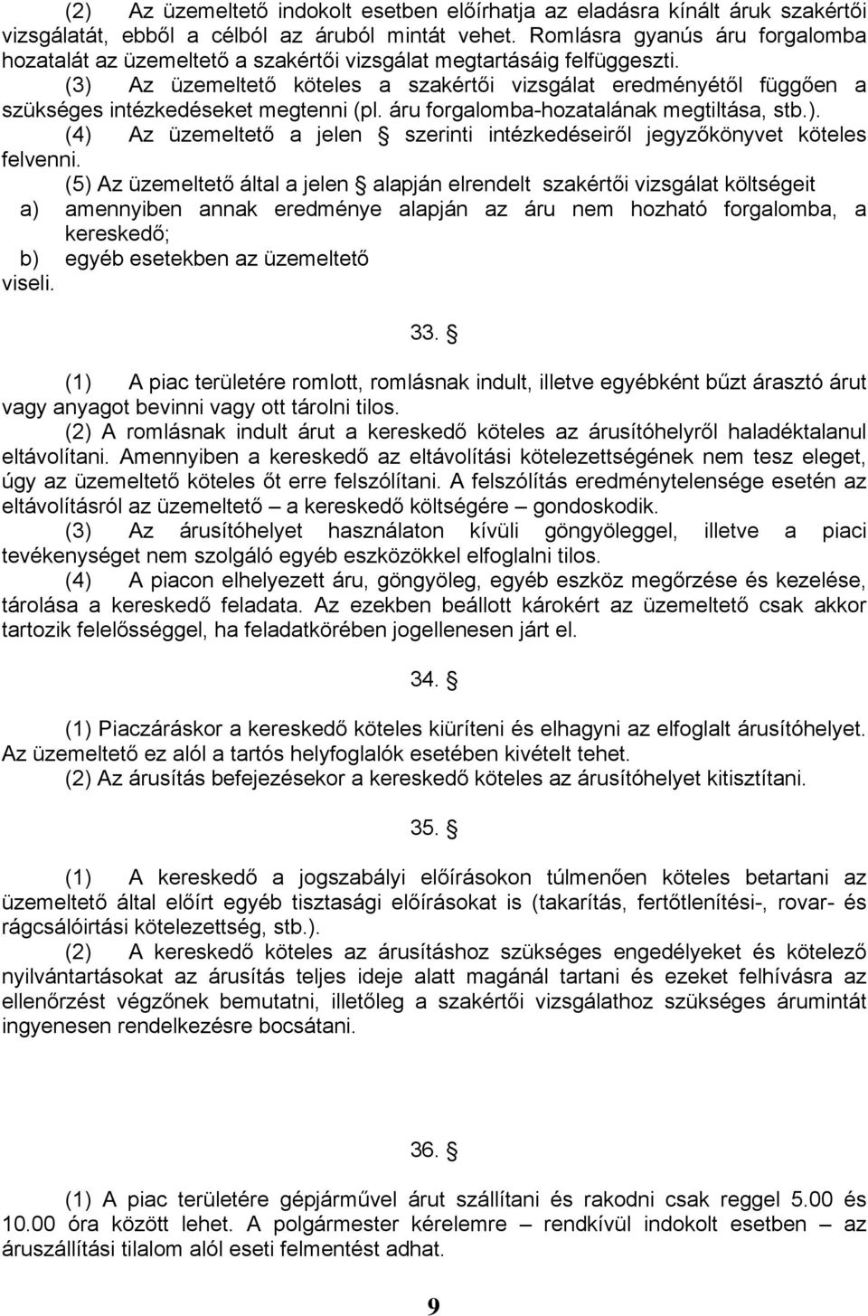 (3) Az üzemeltető köteles a szakértői vizsgálat eredményétől függően a szükséges intézkedéseket megtenni (pl. áru forgalomba-hozatalának megtiltása, stb.). (4) Az üzemeltető a jelen szerinti intézkedéseiről jegyzőkönyvet köteles felvenni.