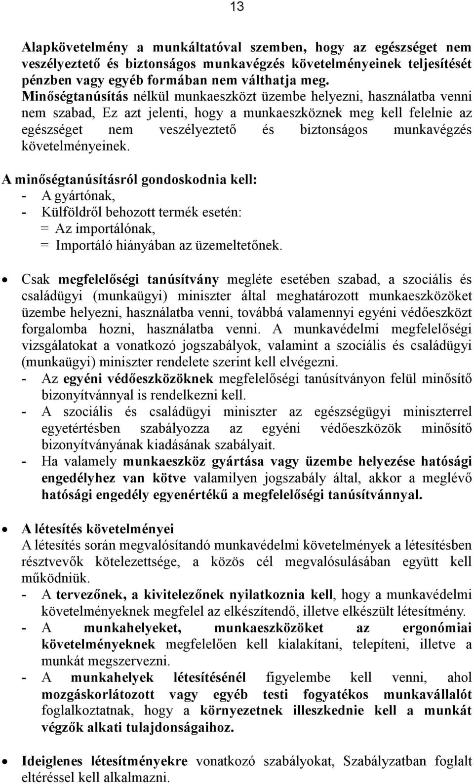 követelményeinek. A minőségtanúsításról gondoskodnia kell: - A gyártónak, - Külföldről behozott termék esetén: = Az importálónak, = Importáló hiányában az üzemeltetőnek.