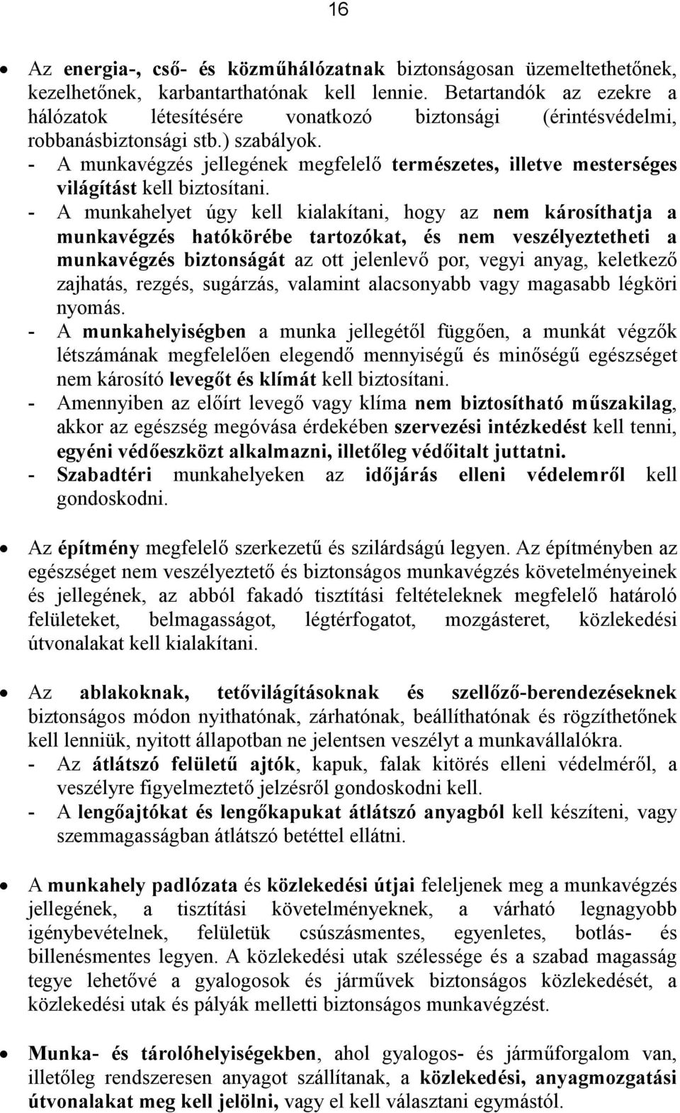 - A munkavégzés jellegének megfelelő természetes, illetve mesterséges világítást kell biztosítani.