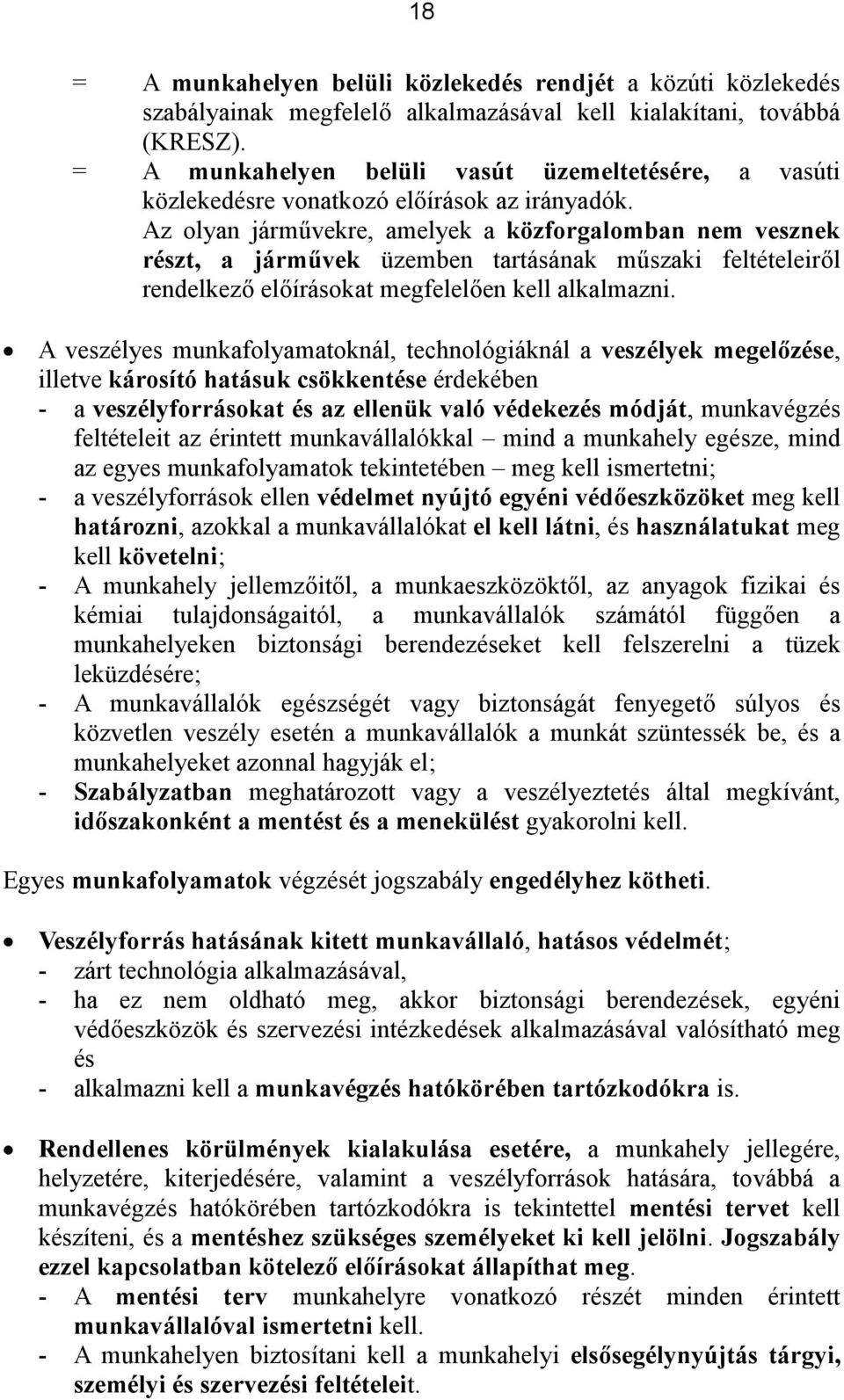 Az olyan járművekre, amelyek a közforgalomban nem vesznek részt, a járművek üzemben tartásának műszaki feltételeiről rendelkező előírásokat megfelelően kell alkalmazni.