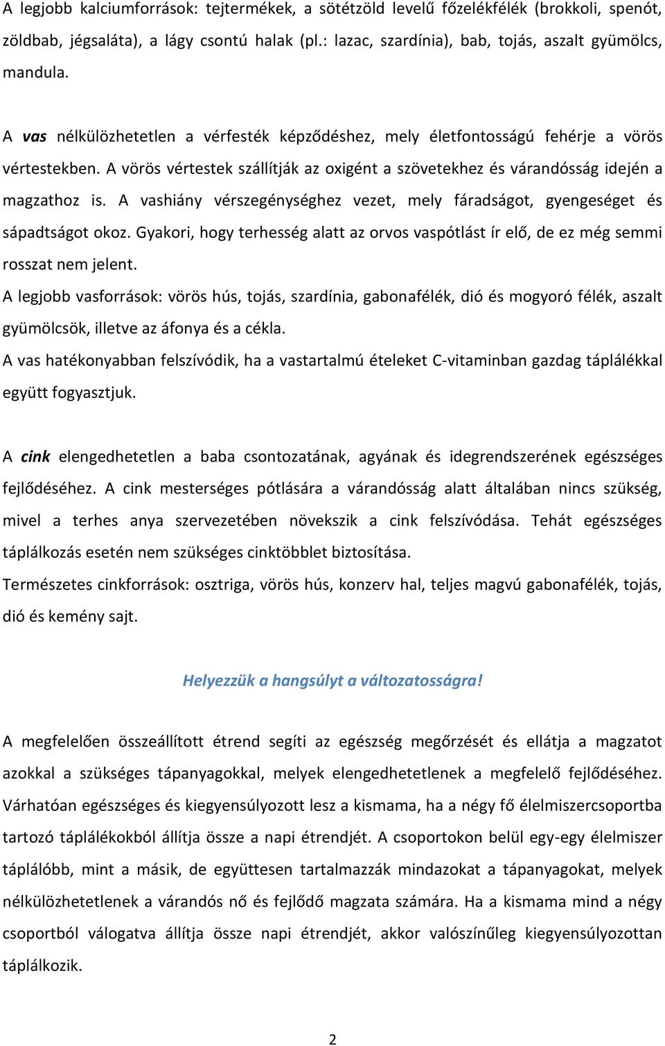 A vashiány vérszegénységhez vezet, mely fáradságot, gyengeséget és sápadtságot okoz. Gyakori, hogy terhesség alatt az orvos vaspótlást ír elő, de ez még semmi rosszat nem jelent.