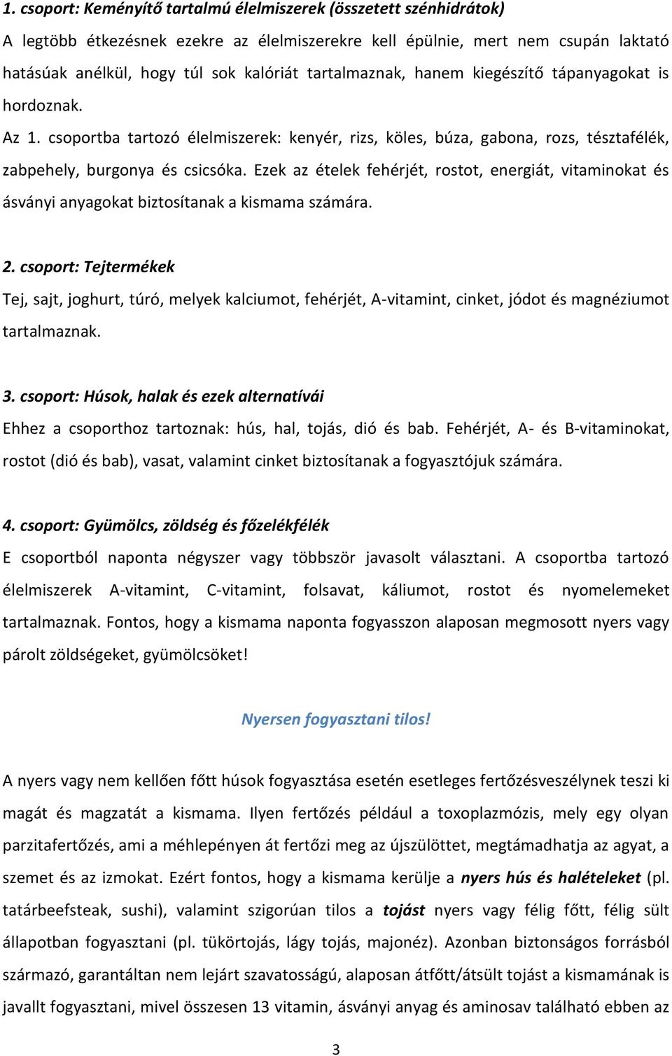 Ezek az ételek fehérjét, rostot, energiát, vitaminokat és ásványi anyagokat biztosítanak a kismama számára. 2.