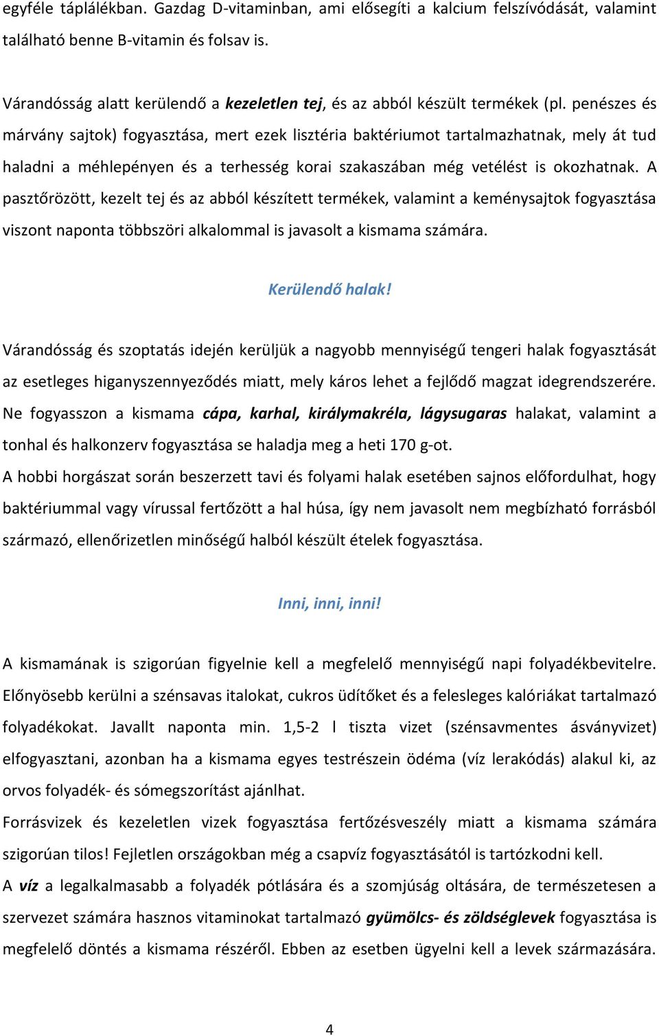 penészes és márvány sajtok) fogyasztása, mert ezek lisztéria baktériumot tartalmazhatnak, mely át tud haladni a méhlepényen és a terhesség korai szakaszában még vetélést is okozhatnak.