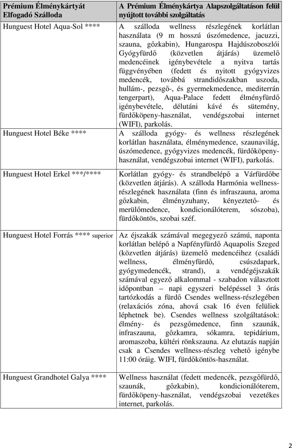 gyógyvizes medencék, továbbá strandidıszakban uszoda, hullám-, pezsgı-, és gyermekmedence, mediterrán tengerpart), Aqua-Palace fedett élményfürdı igénybevétele, délutáni kávé és sütemény,