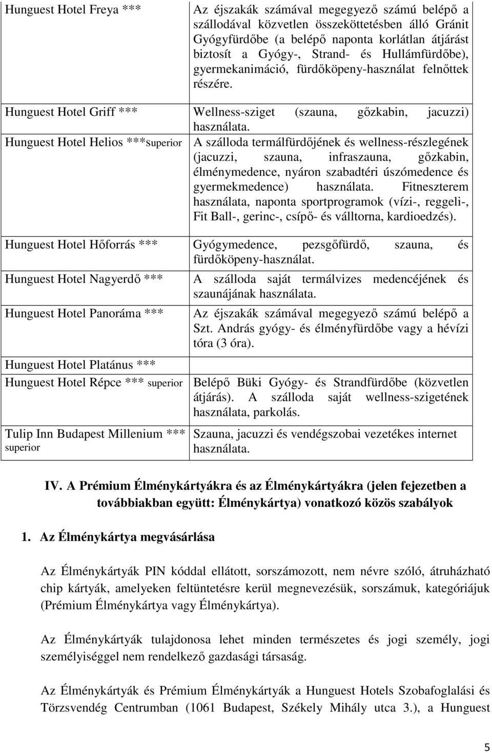 Hunguest Hotel Helios ***superior A szálloda termálfürdıjének és wellness-részlegének (jacuzzi, szauna, infraszauna, gızkabin, élménymedence, nyáron szabadtéri úszómedence és gyermekmedence)