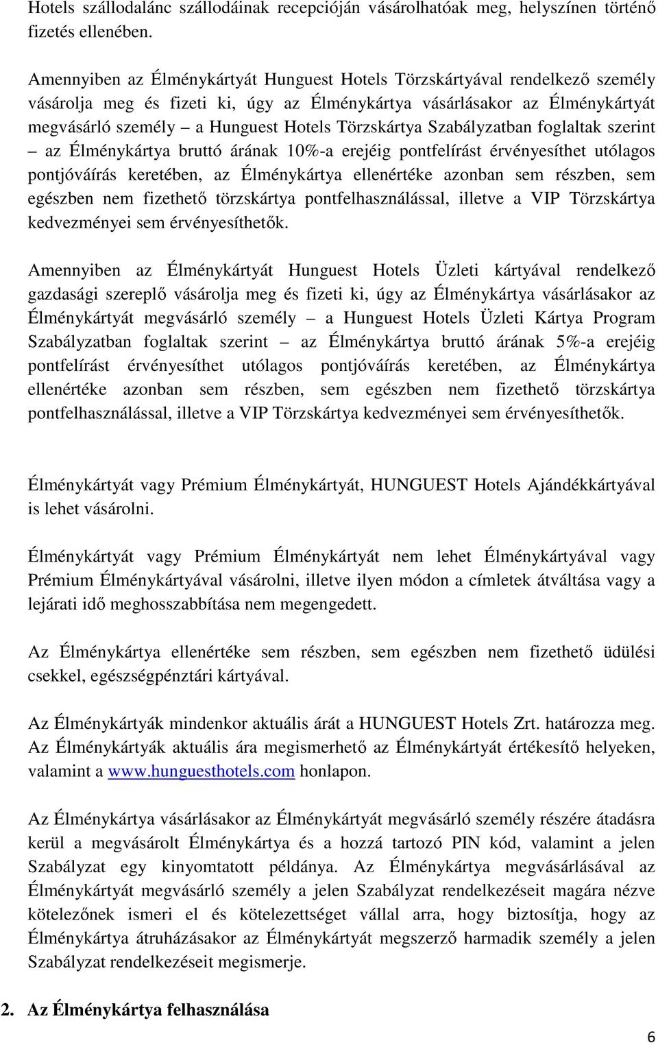 Törzskártya Szabályzatban foglaltak szerint az Élménykártya bruttó árának 10%-a erejéig pontfelírást érvényesíthet utólagos pontjóváírás keretében, az Élménykártya ellenértéke azonban sem részben,