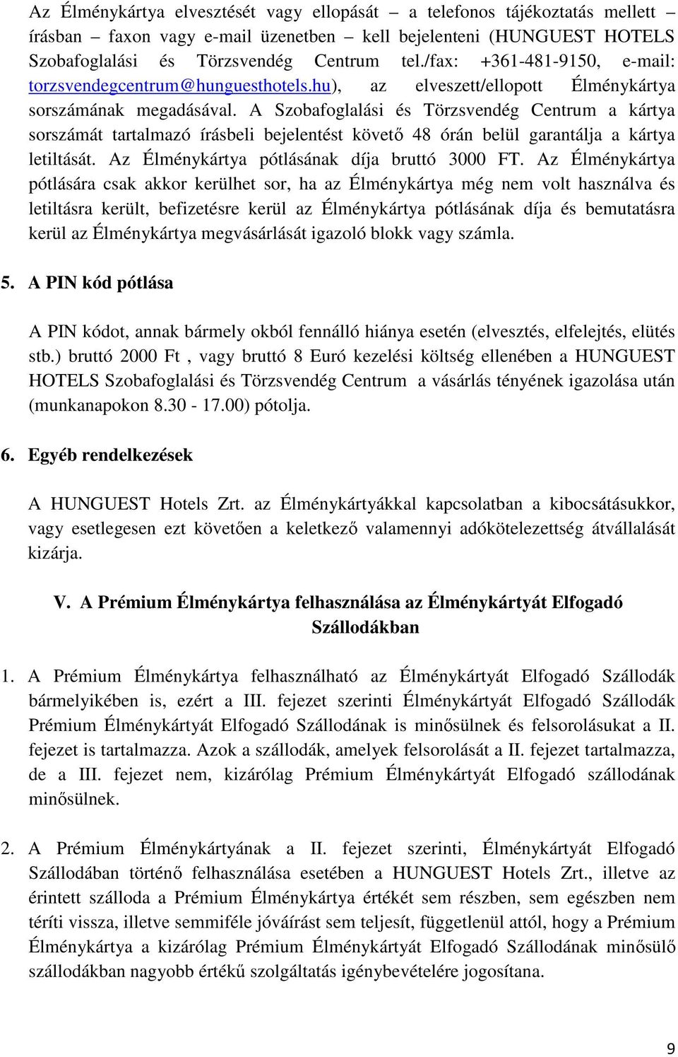 A Szobafoglalási és Törzsvendég Centrum a kártya sorszámát tartalmazó írásbeli bejelentést követı 48 órán belül garantálja a kártya letiltását. Az Élménykártya pótlásának díja bruttó 3000 FT.