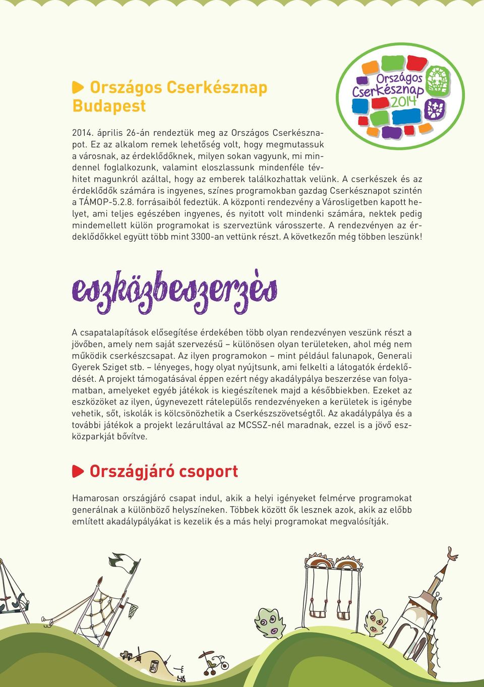 az emberek találkozhattak velünk. A cserkészek és az érdeklődők számára is ingyenes, színes programokban gazdag Cserkésznapot szintén a TÁMOP-5.2.8. forrásaiból fedeztük.