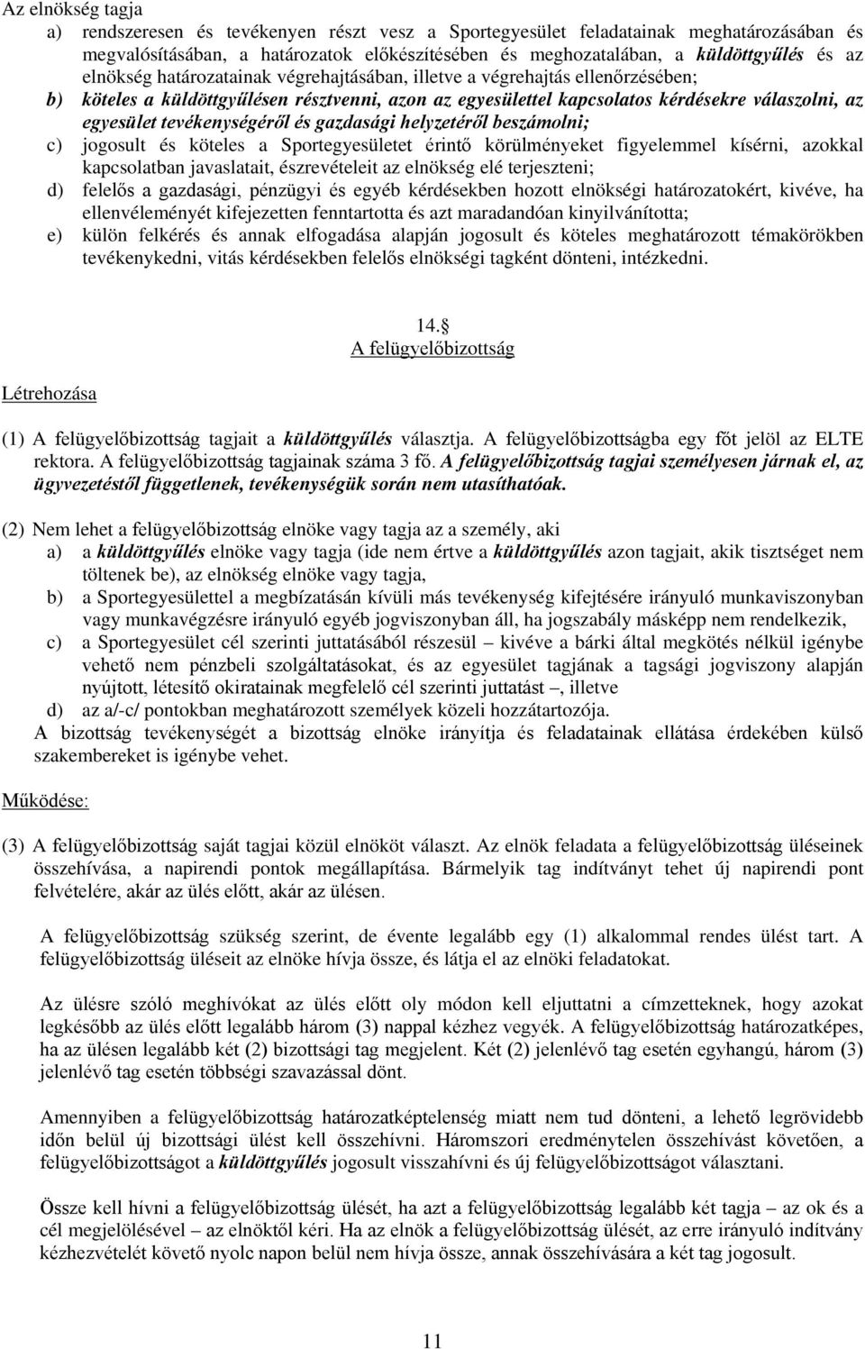 tevékenységéről és gazdasági helyzetéről beszámolni; c) jogosult és köteles a Sportegyesületet érintő körülményeket figyelemmel kísérni, azokkal kapcsolatban javaslatait, észrevételeit az elnökség