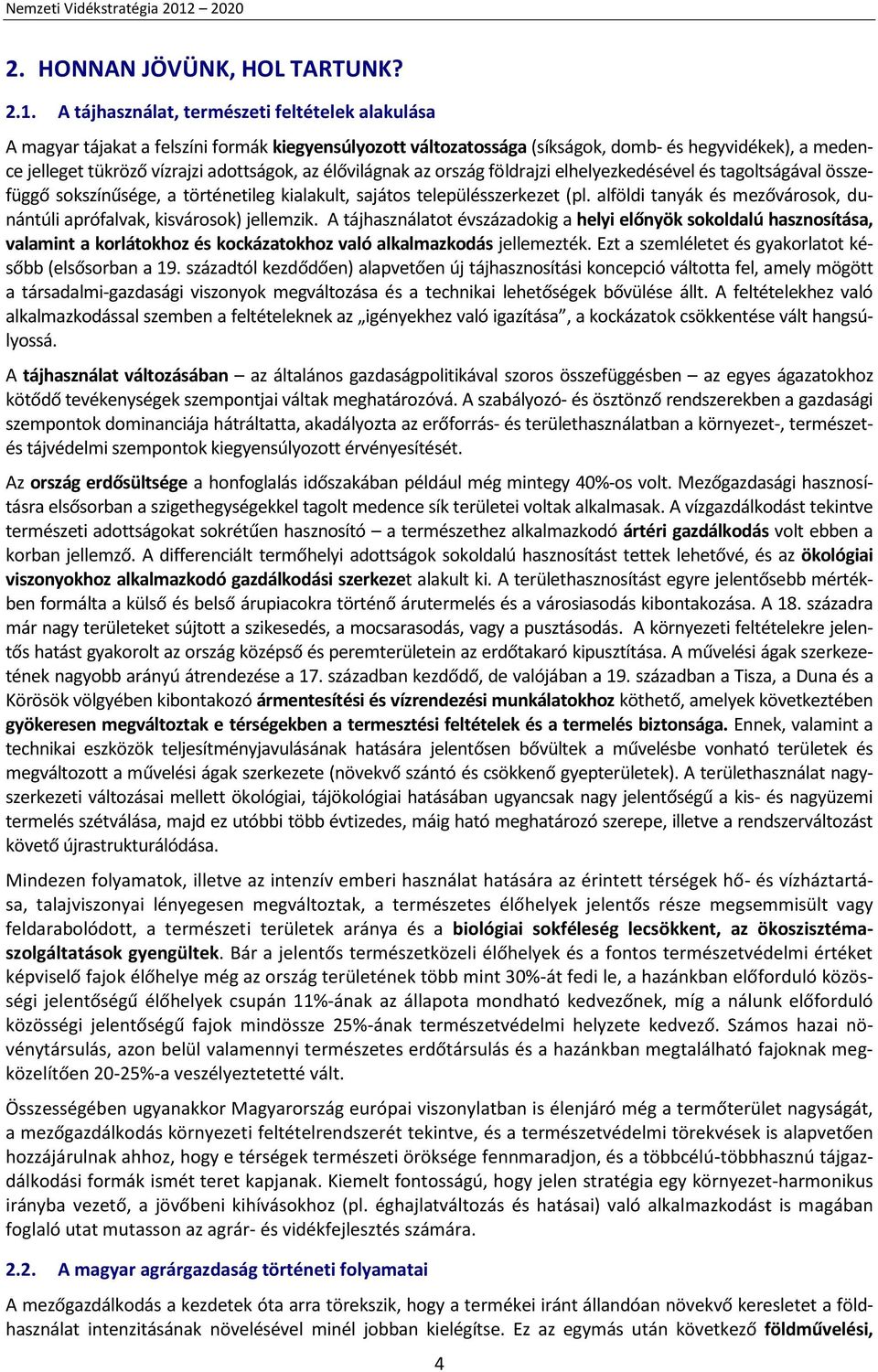 élővilágnak az ország földrajzi elhelyezkedésével és tagoltságával összefüggő sokszínűsége, a történetileg kialakult, sajátos településszerkezet (pl.