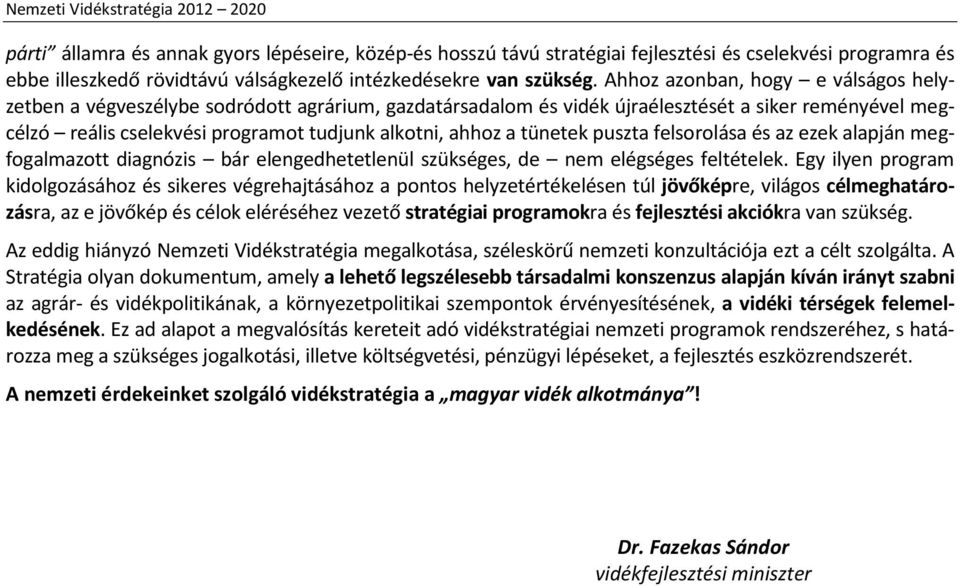tünetek puszta felsorolása és az ezek alapján megfogalmazott diagnózis bár elengedhetetlenül szükséges, de nem elégséges feltételek.
