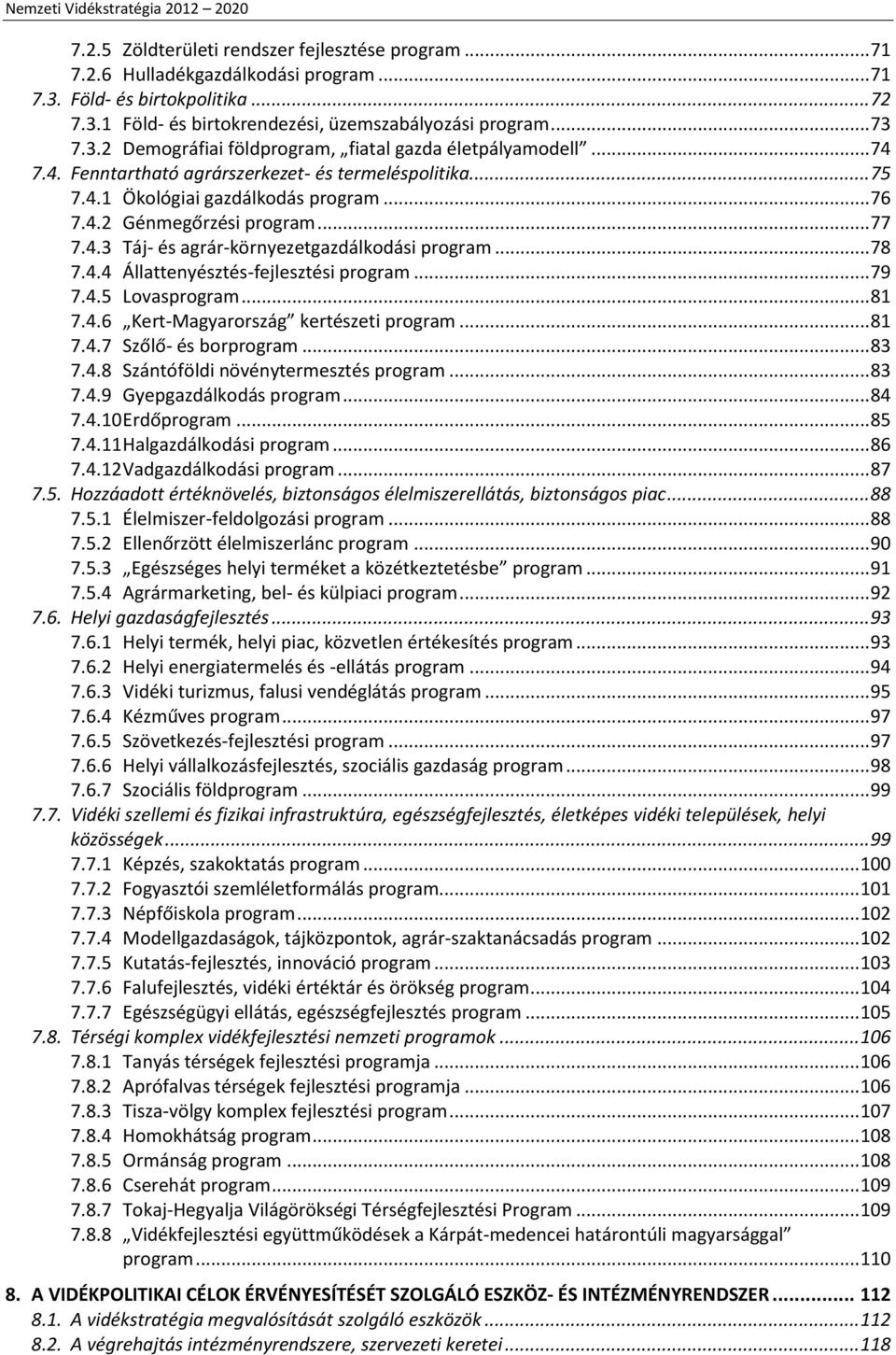 4.4 Állattenyésztés-fejlesztési program... 79 7.4.5 Lovasprogram... 81 7.4.6 Kert-Magyarország kertészeti program... 81 7.4.7 Szőlő- és borprogram... 83 7.4.8 Szántóföldi növénytermesztés program.