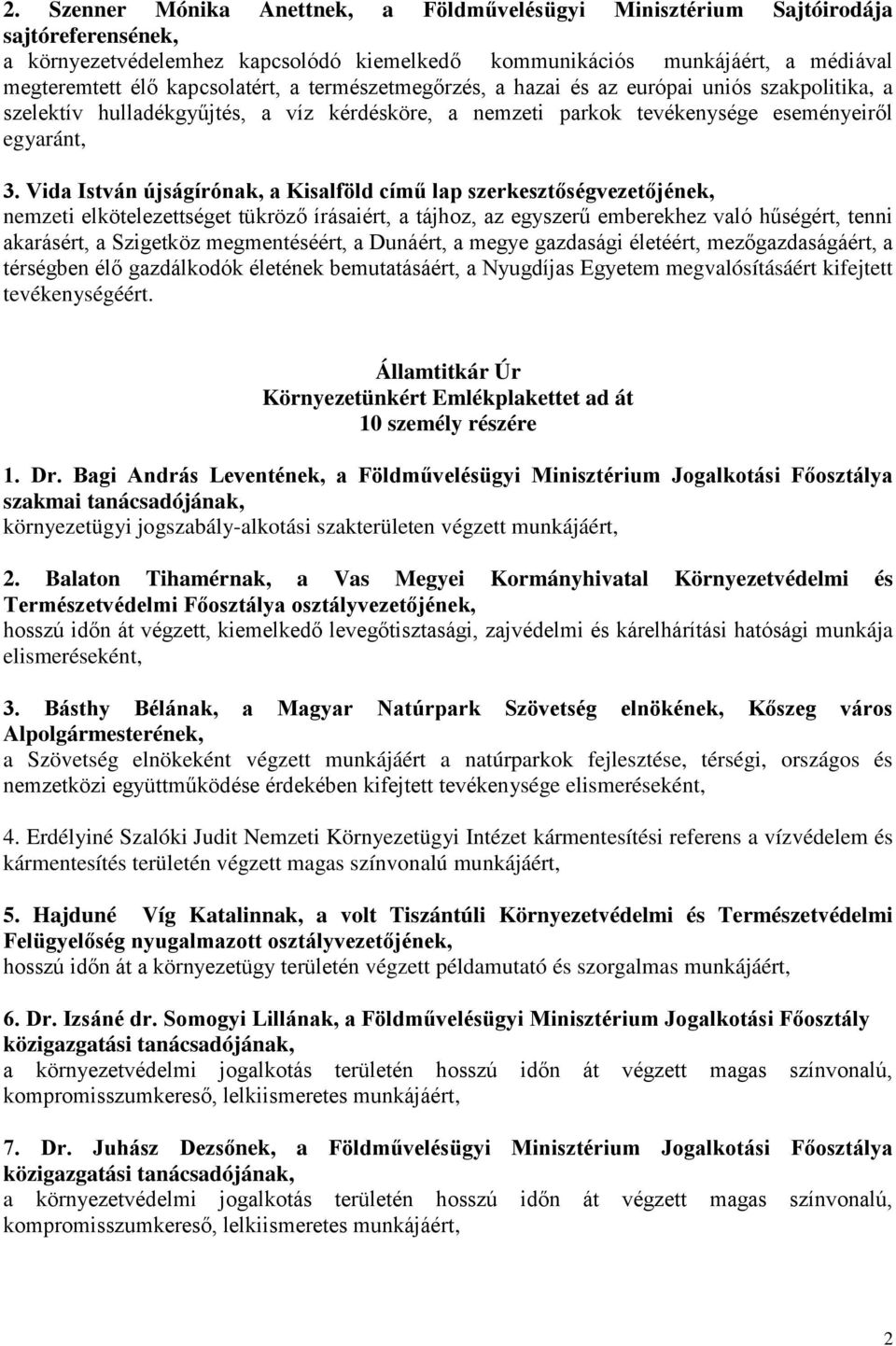 Vida István újságírónak, a Kisalföld című lap szerkesztőségvezetőjének, nemzeti elkötelezettséget tükröző írásaiért, a tájhoz, az egyszerű emberekhez való hűségért, tenni akarásért, a Szigetköz