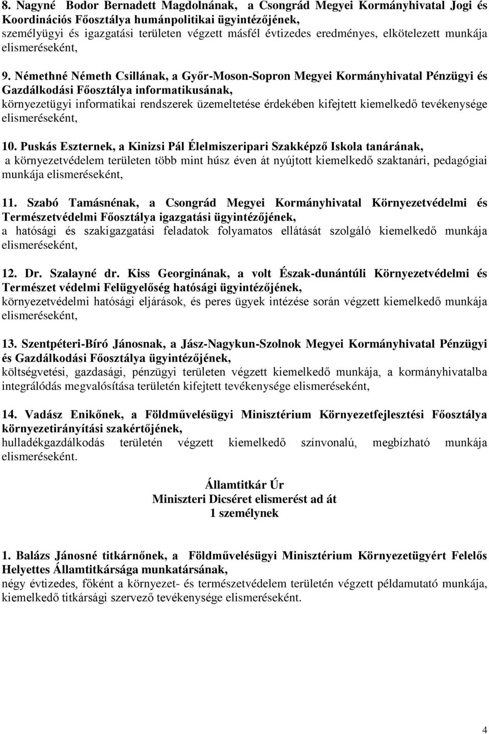 Némethné Németh Csillának, a Győr-Moson-Sopron Megyei Kormányhivatal Pénzügyi és Gazdálkodási Főosztálya informatikusának, környezetügyi informatikai rendszerek üzemeltetése érdekében kifejtett