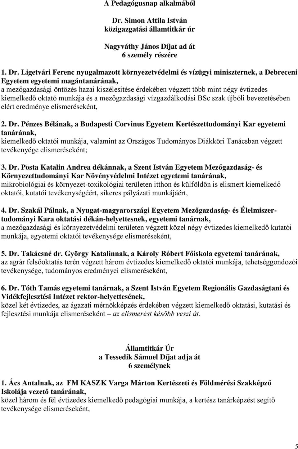 Ligetvári Ferenc nyugalmazott környezetvédelmi és vízügyi miniszternek, a Debreceni Egyetem egyetemi magántanárának, a mezőgazdasági öntözés hazai kiszélesítése érdekében végzett több mint négy