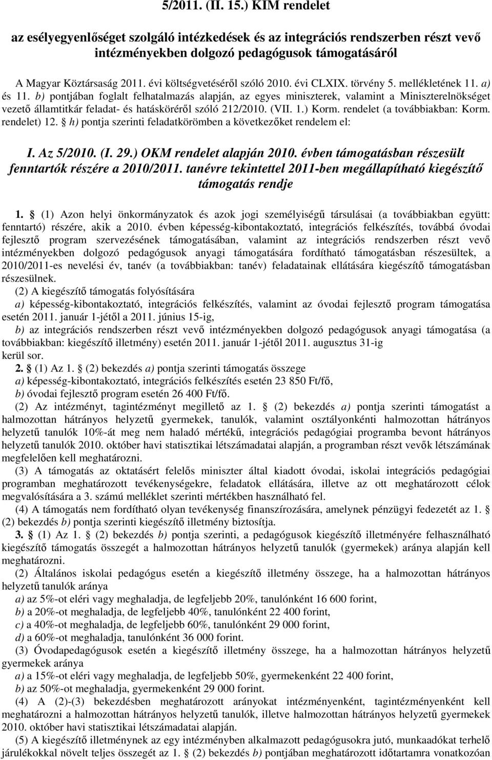 b) pontjában foglalt felhatalmazás alapján, az egyes miniszterek, valamint a Miniszterelnökséget vezetı államtitkár feladat- és hatáskörérıl szóló 212/2010. (VII. 1.) Korm.