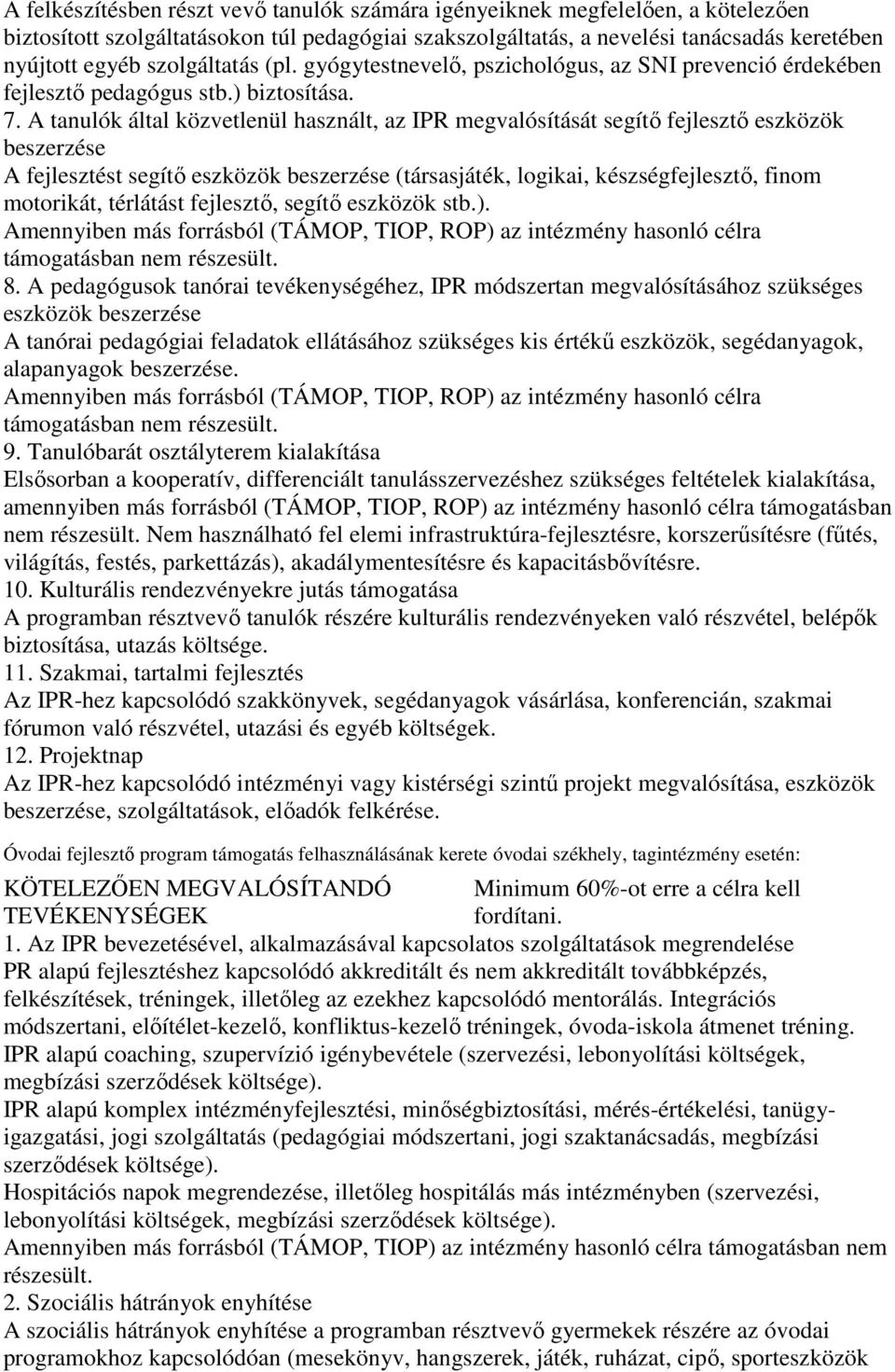 A tanulók által közvetlenül használt, az IPR megvalósítását segítı fejlesztı eszközök beszerzése A fejlesztést segítı eszközök beszerzése (társasjáték, logikai, készségfejlesztı, finom motorikát,