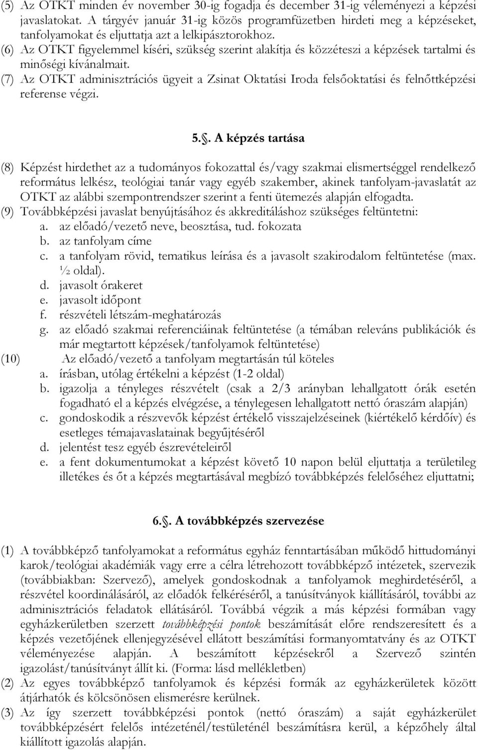 (6) Az OTKT figyelemmel kíséri, szükség szerint alakítja és közzéteszi a képzések tartalmi és minőségi kívánalmait.