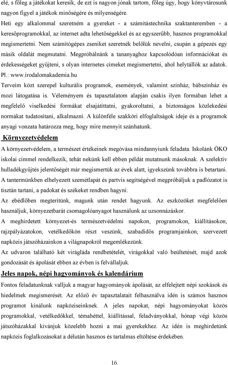 Nem számítógépes zseniket szeretnék belőlük nevelni, csupán a gépezés egy másik oldalát megmutatni.